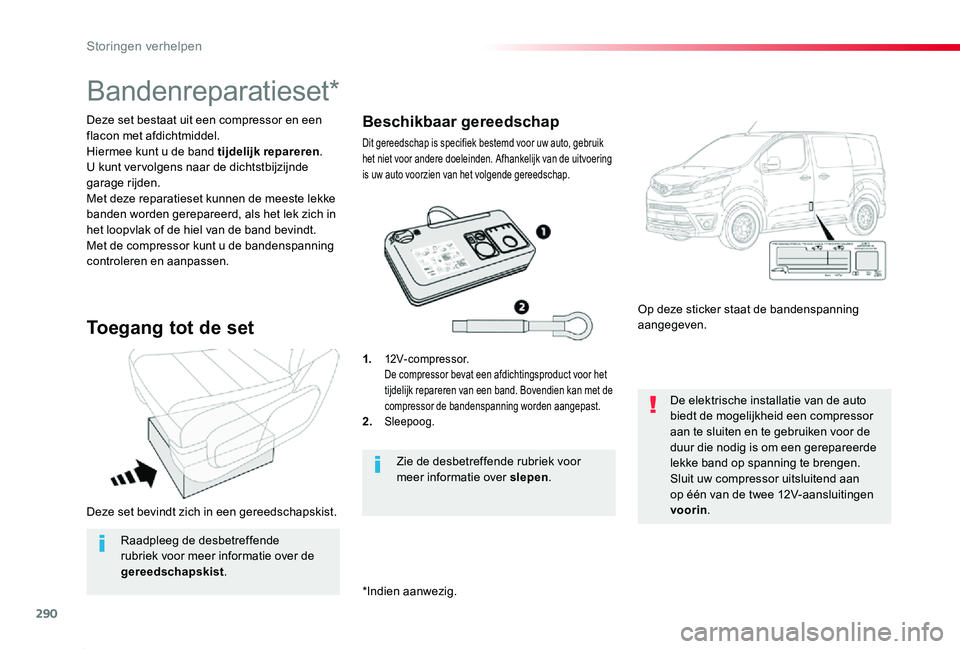 TOYOTA PROACE 2020  Instructieboekje (in Dutch) 290
Proace_nl_Chap08_En-cas-de-panne_ed01-2019
Deze set bevindt zich in een gereedschapskist.
Deze set bestaat uit een compressor en een flacon met afdichtmiddel.Hiermee kunt u de band tijdelijk repar