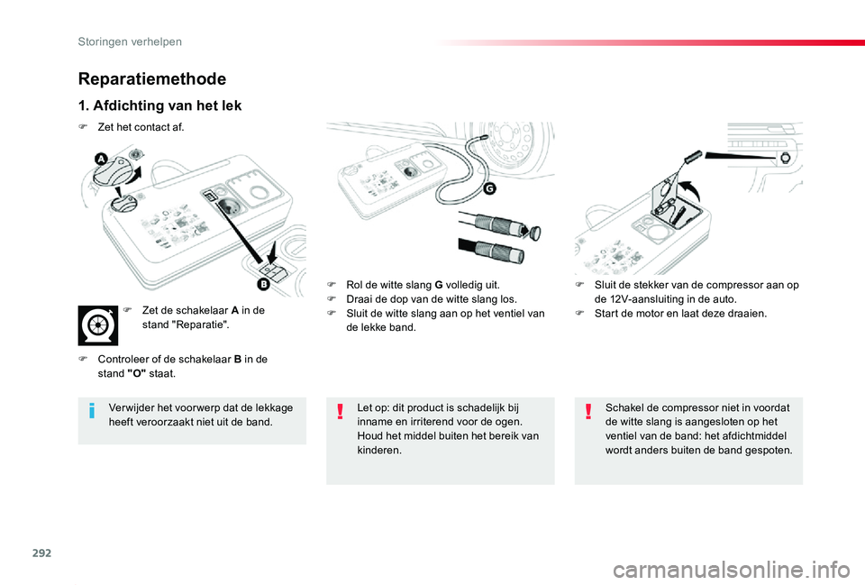 TOYOTA PROACE 2020  Instructieboekje (in Dutch) 292
Proace_nl_Chap08_En-cas-de-panne_ed01-2019
Reparatiemethode
1. Afdichting van het lek
F Rol de witte slang G volledig uit.F Draai de dop van de witte slang los.F Sluit de witte slang aan op het ve