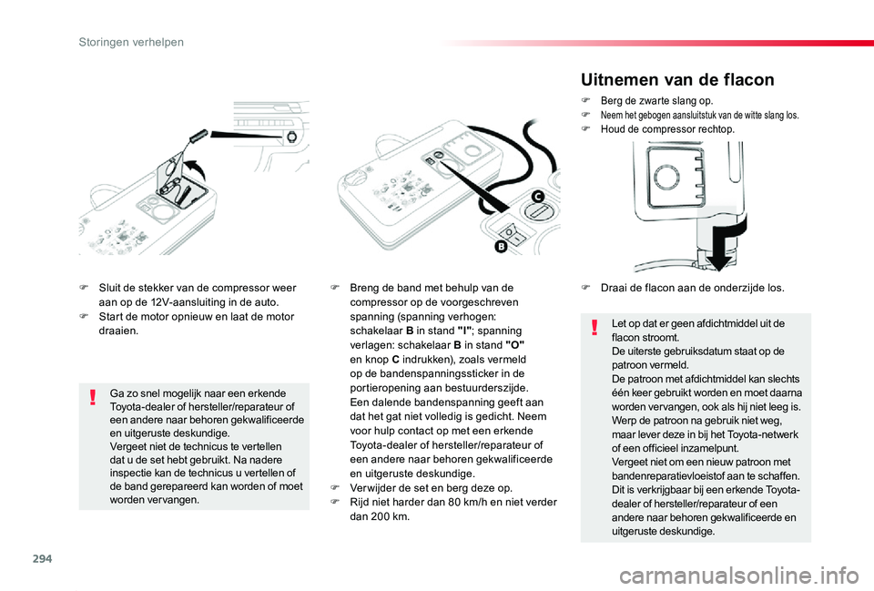 TOYOTA PROACE 2020  Instructieboekje (in Dutch) 294
Proace_nl_Chap08_En-cas-de-panne_ed01-2019
F Sluit de stekker van de compressor weer aan op de 12V-aansluiting in de auto.F Start de motor opnieuw en laat de motor draaien.
F Breng de band met beh
