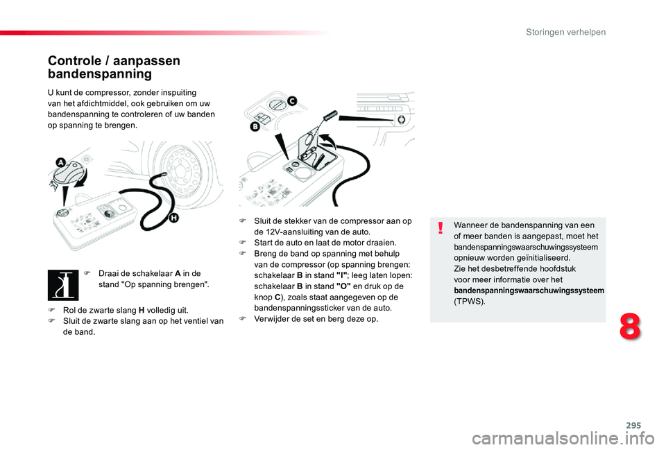 TOYOTA PROACE 2020  Instructieboekje (in Dutch) 295
Proace_nl_Chap08_En-cas-de-panne_ed01-2019
Controle / aanpassen 
bandenspanning
U kunt de compressor, zonder inspuiting van het afdichtmiddel, ook gebruiken om uw bandenspanning te controleren of 