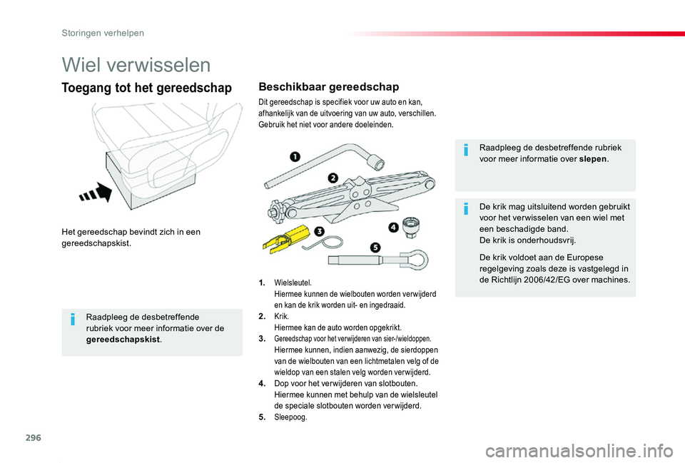 TOYOTA PROACE 2020  Instructieboekje (in Dutch) 296
Proace_nl_Chap08_En-cas-de-panne_ed01-2019
Wiel verwisselen
Het gereedschap bevindt zich in een gereedschapskist.
Toegang tot het gereedschap
1. Wielsleutel. Hiermee kunnen de wielbouten worden ve