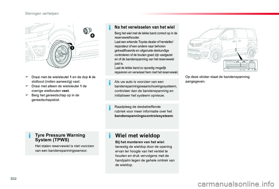 TOYOTA PROACE 2020  Instructieboekje (in Dutch) 302
Proace_nl_Chap08_En-cas-de-panne_ed01-2019
F Draai met de wielsleutel 1 en de dop 4 de slotbout (indien aanwezig) vast.F Draai met alleen de wielsleutel 1 de overige wielbouten vast.F Berg het ger