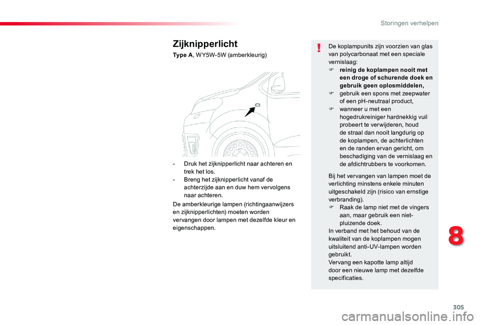 TOYOTA PROACE 2020  Instructieboekje (in Dutch) 305
Proace_nl_Chap08_En-cas-de-panne_ed01-2019
Zijknipperlicht
Ty p e  A, W Y5W-5W (amberkleurig)
De koplampunits zijn voorzien van glas van polycarbonaat met een speciale vernislaag:F reinig de kopla