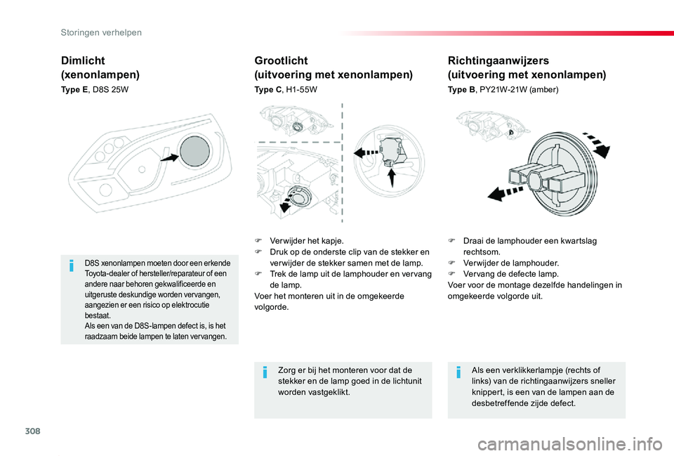 TOYOTA PROACE 2020  Instructieboekje (in Dutch) 308
Proace_nl_Chap08_En-cas-de-panne_ed01-2019
Dimlicht
(xenonlampen)
Ty p e  E, D8S 25W
F Draai de lamphouder een kwartslag rechtsom.F Verwijder de lamphouder.F Ver vang de defecte lamp.Voer voor de 