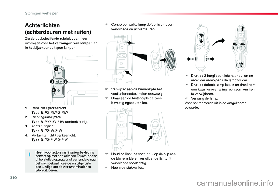 TOYOTA PROACE 2020  Instructieboekje (in Dutch) 310
Proace_nl_Chap08_En-cas-de-panne_ed01-2019
Achterlichten
(achterdeuren met ruiten)
Zie de desbetreffende rubriek voor meer informatie over het vervangen van lampen en in het bijzonder de typen lam
