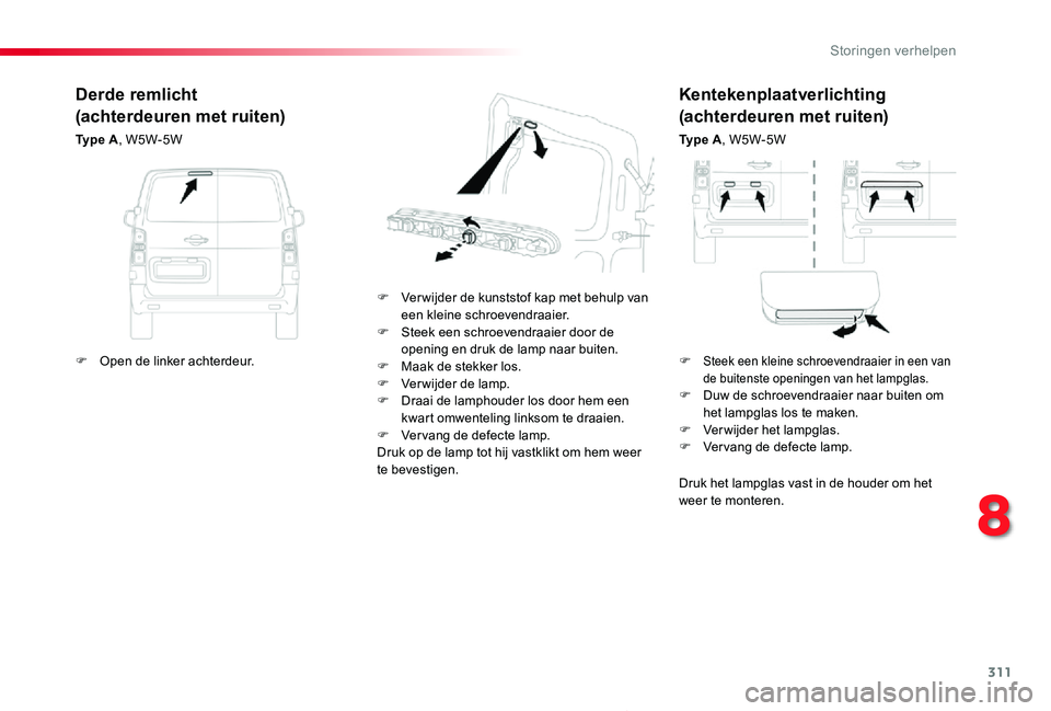 TOYOTA PROACE 2020 Instructieboekje (in Dutch) 311
Proace_nl_Chap08_En-cas-de-panne_ed01-2019
Kentekenplaatverlichting
(achterdeuren met ruiten)
Ty p e A, W5W-5W
F Ver wijder de kunststof kap met behulp van een kleine schroevendraaier.F Steek een TOYOTA PROACE 2020 Instructieboekje (in Dutch) 311
Proace_nl_Chap08_En-cas-de-panne_ed01-2019
Kentekenplaatverlichting
(achterdeuren met ruiten)
Ty p e A, W5W-5W
F Ver wijder de kunststof kap met behulp van een kleine schroevendraaier.F Steek een