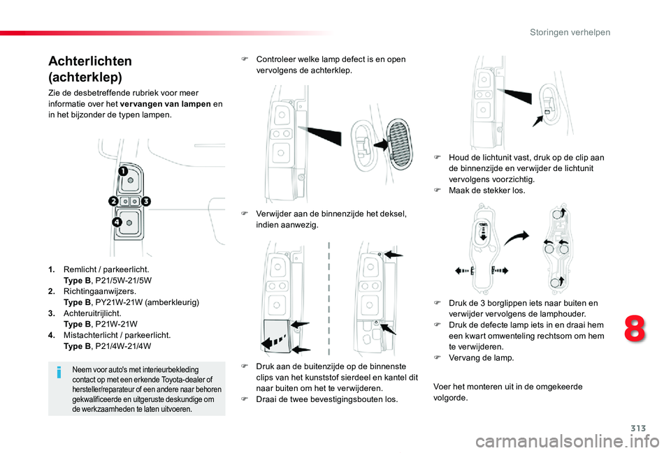 TOYOTA PROACE 2020 Instructieboekje (in Dutch) 313
Proace_nl_Chap08_En-cas-de-panne_ed01-2019
Achterlichten
(achterklep)
Zie de desbetreffende rubriek voor meer informatie over het vervangen van lampen en in het bijzonder de typen lampen.
F Houd d TOYOTA PROACE 2020 Instructieboekje (in Dutch) 313
Proace_nl_Chap08_En-cas-de-panne_ed01-2019
Achterlichten
(achterklep)
Zie de desbetreffende rubriek voor meer informatie over het vervangen van lampen en in het bijzonder de typen lampen.
F Houd d