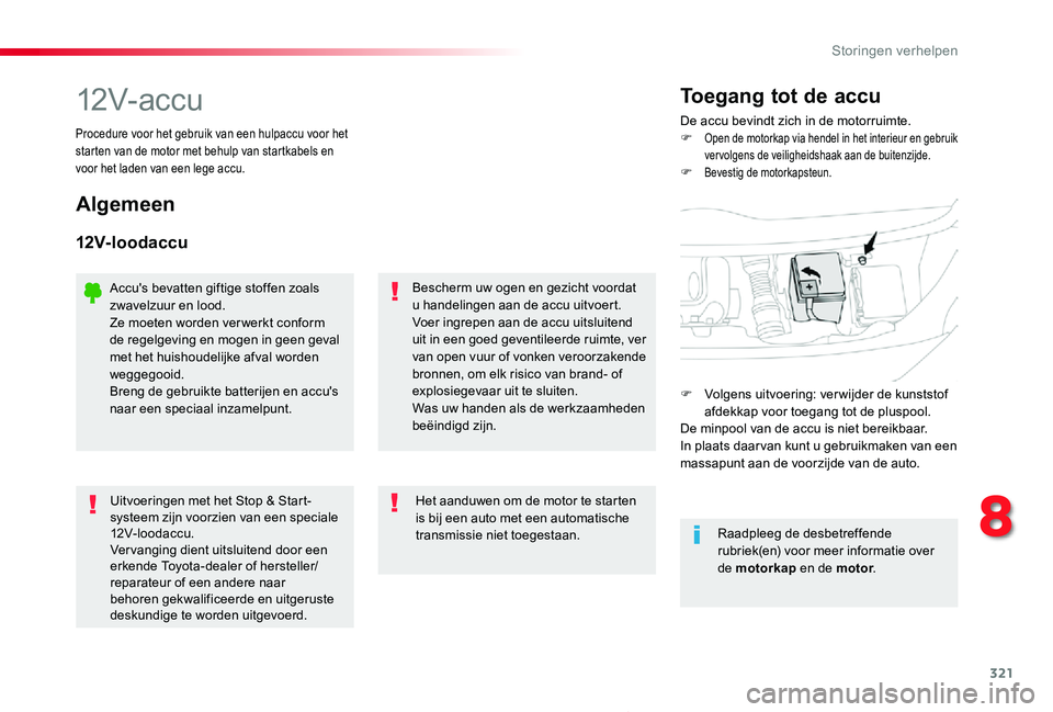 TOYOTA PROACE 2020 Instructieboekje (in Dutch) 321
Proace_nl_Chap08_En-cas-de-panne_ed01-2019
12V- ac c uDe accu bevindt zich in de motorruimte.F Open de motorkap via hendel in het interieur en gebruik vervolgens de veiligheidshaak aan de buitenzi TOYOTA PROACE 2020 Instructieboekje (in Dutch) 321
Proace_nl_Chap08_En-cas-de-panne_ed01-2019
12V- ac c uDe accu bevindt zich in de motorruimte.F Open de motorkap via hendel in het interieur en gebruik vervolgens de veiligheidshaak aan de buitenzi