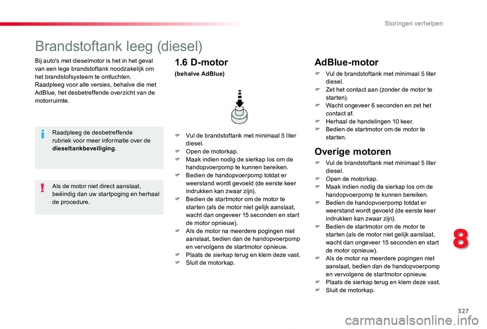 TOYOTA PROACE 2020 Instructieboekje (in Dutch) 327
Proace_nl_Chap08_En-cas-de-panne_ed01-2019
Bij auto's met dieselmotor is het in het geval van een lege brandstoftank noodzakelijk om het brandstofsysteem te ontluchten.Raadpleeg voor alle vers TOYOTA PROACE 2020 Instructieboekje (in Dutch) 327
Proace_nl_Chap08_En-cas-de-panne_ed01-2019
Bij auto's met dieselmotor is het in het geval van een lege brandstoftank noodzakelijk om het brandstofsysteem te ontluchten.Raadpleeg voor alle vers