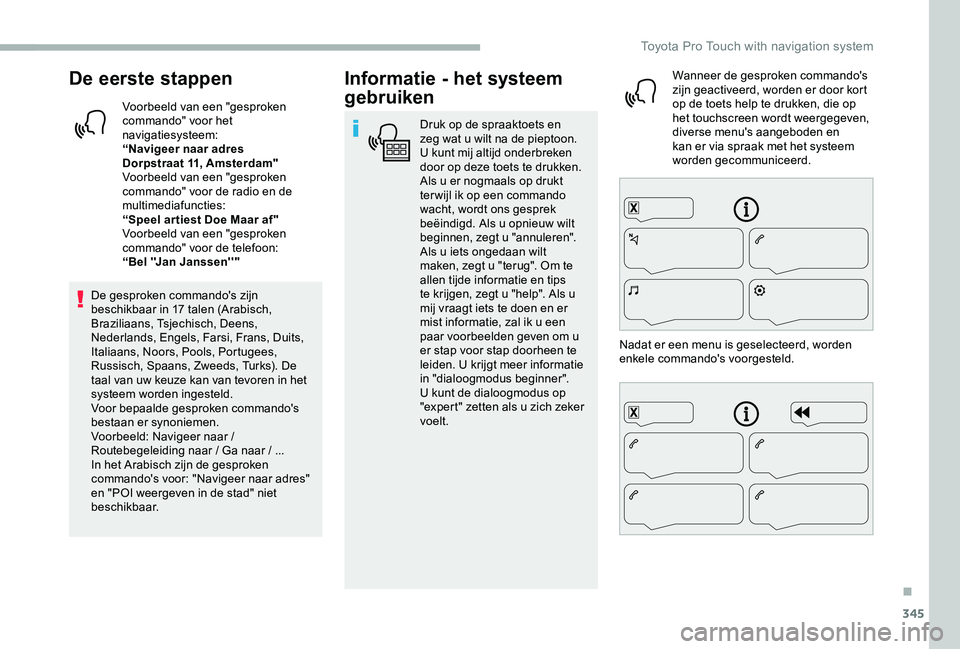 TOYOTA PROACE 2020 Instructieboekje (in Dutch) 345
De eerste stappen
Voorbeeld van een "gesproken commando" voor het navigatiesysteem:“Navigeer naar adres Dorpstraat 11, Amsterdam"Voorbeeld van een "gesproken commando" voor d TOYOTA PROACE 2020 Instructieboekje (in Dutch) 345
De eerste stappen
Voorbeeld van een "gesproken commando" voor het navigatiesysteem:“Navigeer naar adres Dorpstraat 11, Amsterdam"Voorbeeld van een "gesproken commando" voor d