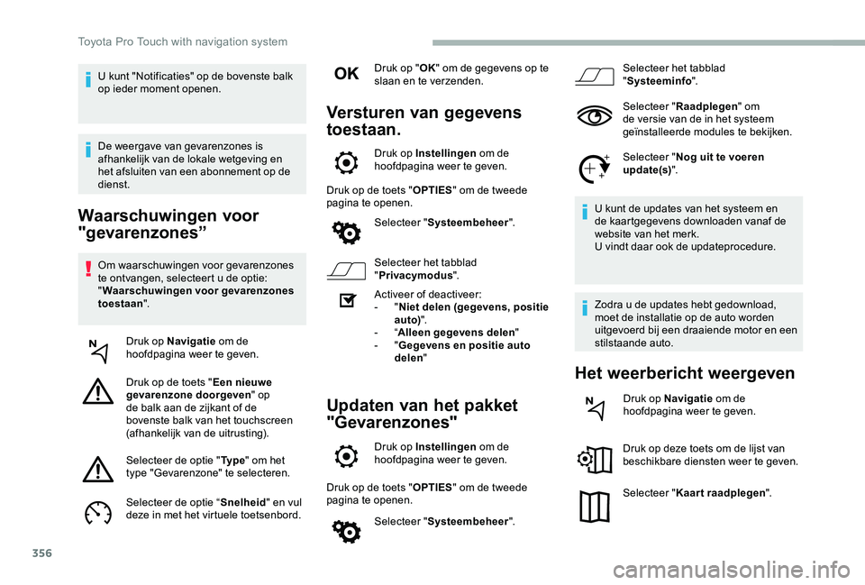 TOYOTA PROACE 2020 Instructieboekje (in Dutch) 356
Waarschuwingen voor
"gevarenzones”
Om waarschuwingen voor gevarenzones te ontvangen, selecteert u de optie: "Waarschuwingen voor gevarenzones toestaan".
Druk op Navigatie om de hoof TOYOTA PROACE 2020 Instructieboekje (in Dutch) 356
Waarschuwingen voor
"gevarenzones”
Om waarschuwingen voor gevarenzones te ontvangen, selecteert u de optie: "Waarschuwingen voor gevarenzones toestaan".
Druk op Navigatie om de hoof