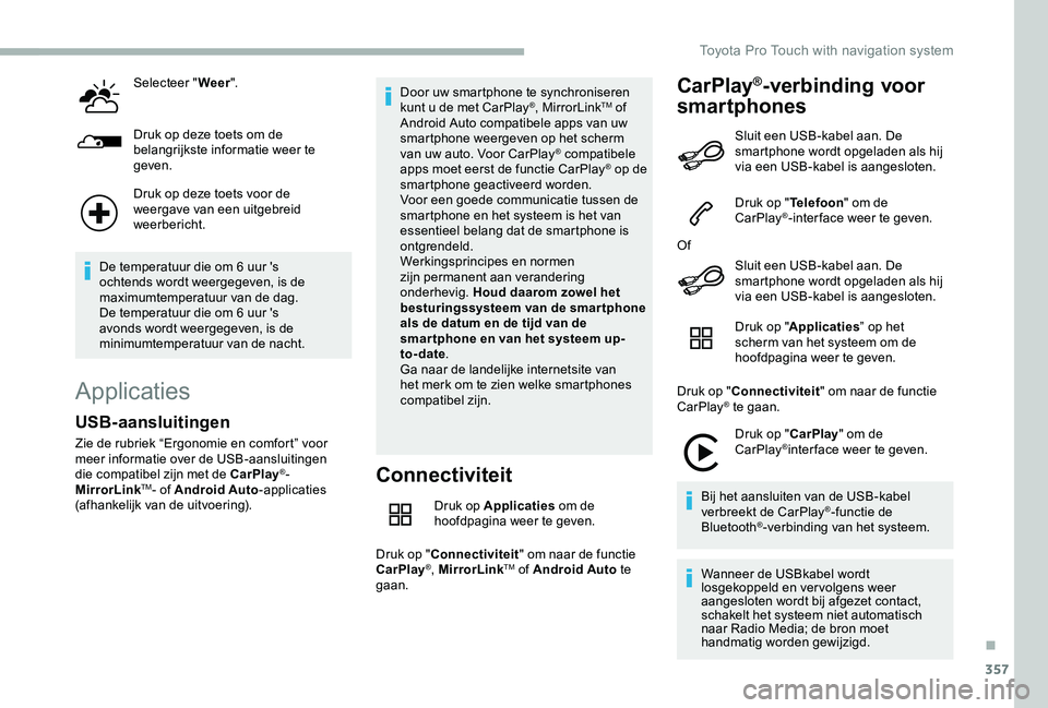 TOYOTA PROACE 2020 Instructieboekje (in Dutch) 357
Selecteer "Weer".
Druk op deze toets om de belangrijkste informatie weer te geven.
Druk op deze toets voor de weergave van een uitgebreid weerbericht.
De temperatuur die om 6 uur 's oc TOYOTA PROACE 2020 Instructieboekje (in Dutch) 357
Selecteer "Weer".
Druk op deze toets om de belangrijkste informatie weer te geven.
Druk op deze toets voor de weergave van een uitgebreid weerbericht.
De temperatuur die om 6 uur 's oc