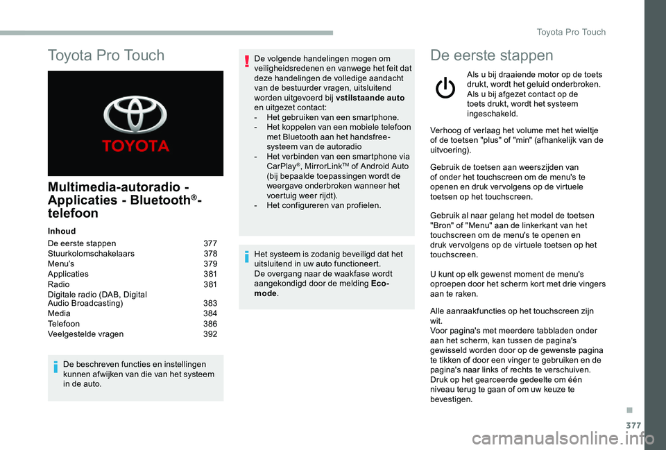 TOYOTA PROACE 2020 Instructieboekje (in Dutch) 377
Multimedia-autoradio -
Applicaties - Bluetooth®-
telefoon
Inhoud
De eerste stappen 377Stuurkolomschakelaars 378Menu’s 379Applicaties 381Radio 381Digitale radio (DAB, Digital Audio Broadcast TOYOTA PROACE 2020 Instructieboekje (in Dutch) 377
Multimedia-autoradio -
Applicaties - Bluetooth®-
telefoon
Inhoud
De eerste stappen 377Stuurkolomschakelaars 378Menu’s 379Applicaties 381Radio 381Digitale radio (DAB, Digital Audio Broadcast