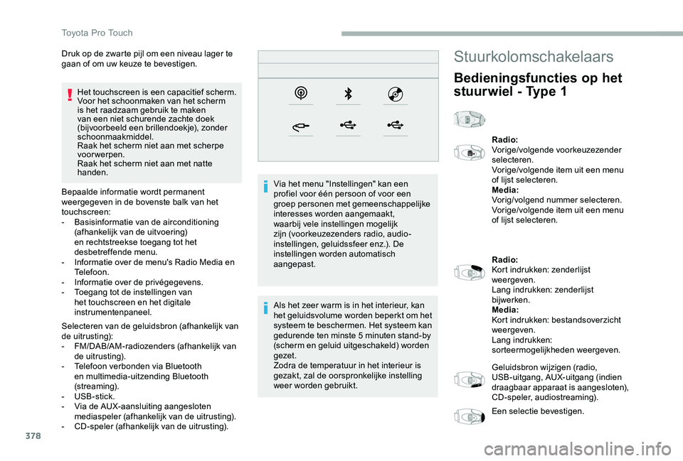 TOYOTA PROACE 2020 Instructieboekje (in Dutch) 378
Het touchscreen is een capacitief scherm.Voor het schoonmaken van het scherm is het raadzaam gebruik te maken van een niet schurende zachte doek (bijvoorbeeld een brillendoekje), zonder schoonmaak TOYOTA PROACE 2020 Instructieboekje (in Dutch) 378
Het touchscreen is een capacitief scherm.Voor het schoonmaken van het scherm is het raadzaam gebruik te maken van een niet schurende zachte doek (bijvoorbeeld een brillendoekje), zonder schoonmaak