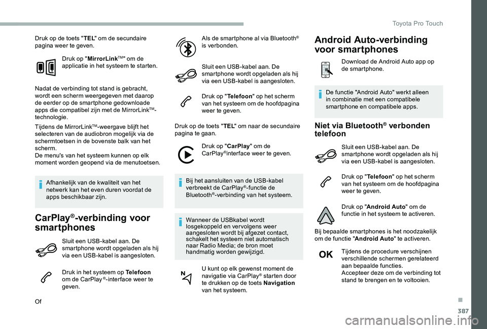 TOYOTA PROACE 2020 Instructieboekje (in Dutch) 387
Druk op de toets "TEL" om de secundaire pagina weer te geven.
Druk op "MirrorLinkTM" om de applicatie in het systeem te starten.
Nadat de verbinding tot stand is gebracht, wordt ee TOYOTA PROACE 2020 Instructieboekje (in Dutch) 387
Druk op de toets "TEL" om de secundaire pagina weer te geven.
Druk op "MirrorLinkTM" om de applicatie in het systeem te starten.
Nadat de verbinding tot stand is gebracht, wordt ee