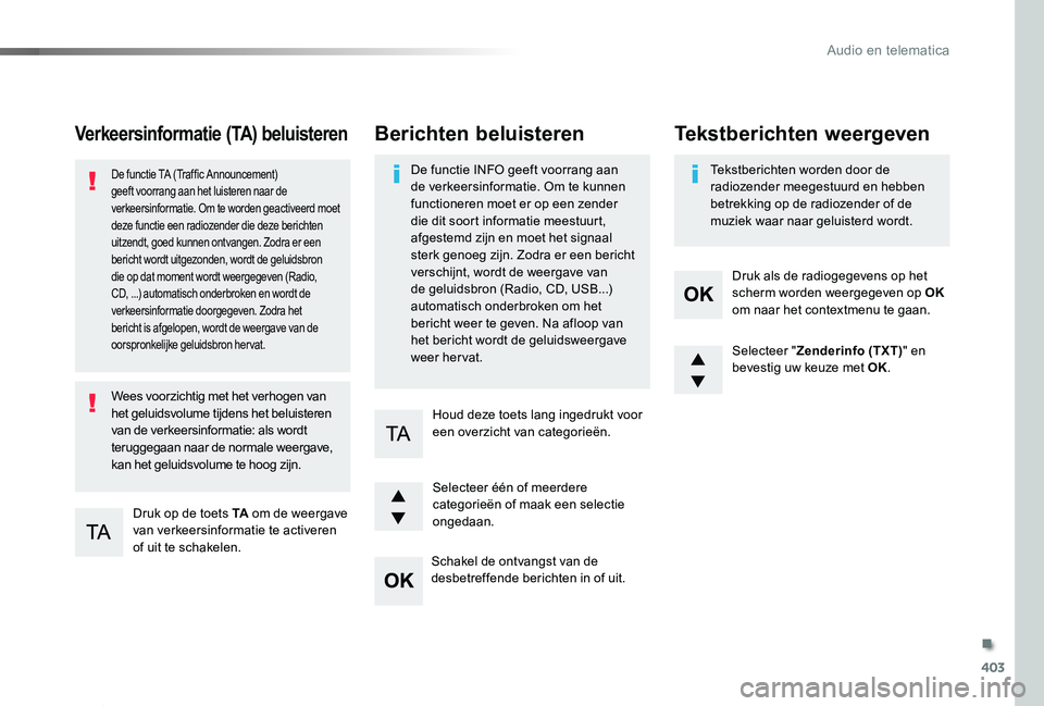 TOYOTA PROACE 2020  Instructieboekje (in Dutch) 403
Proace_nl_Chap10d_RD6_ed01-2019
Verkeersinformatie (TA) beluisteren
Druk op de toets TA om de weergave van verkeersinformatie te activeren of uit te schakelen.
De functie TA (Traffic Announcement)