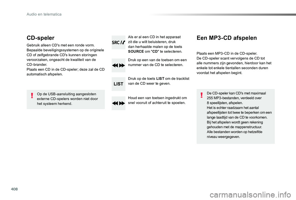 TOYOTA PROACE 2020  Instructieboekje (in Dutch) 408
Proace_nl_Chap10d_RD6_ed01-2019
CD-speler
Gebruik alleen CD's met een ronde vorm.Bepaalde beveiligingssystemen op de originele CD of zelfgebrande CD's kunnen storingen veroorzaken, ongeach