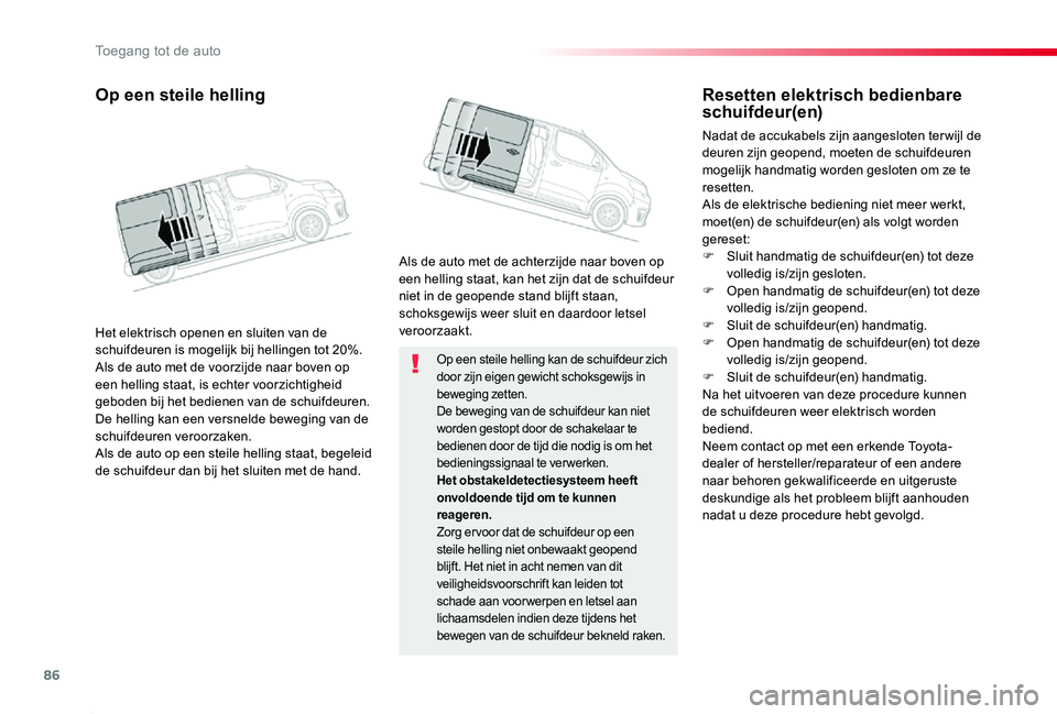 TOYOTA PROACE 2020 Instructieboekje (in Dutch) 86
Proace_nl_Chap02_ouvertures_ed01-2019
Op een steile helling kan de schuifdeur zich door zijn eigen gewicht schoksgewijs in beweging zetten.De beweging van de schuifdeur kan niet worden gestopt door TOYOTA PROACE 2020 Instructieboekje (in Dutch) 86
Proace_nl_Chap02_ouvertures_ed01-2019
Op een steile helling kan de schuifdeur zich door zijn eigen gewicht schoksgewijs in beweging zetten.De beweging van de schuifdeur kan niet worden gestopt door
