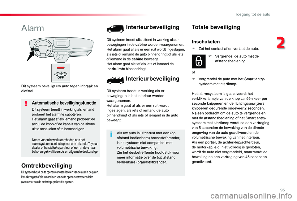 TOYOTA PROACE 2020  Instructieboekje (in Dutch) 95
Proace_nl_Chap02_ouvertures_ed01-2019
Dit systeem beveiligt uw auto tegen inbraak en diefstal.
Alarm
Omtrekbeveiliging
Dit systeem houdt de te openen carrosseriedelen van de auto in de gaten.Het al