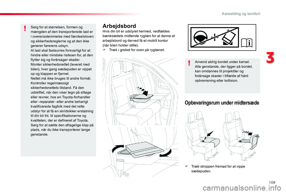 TOYOTA PROACE 2020 Brugsanvisning (in Danish) 109
ArbejdsbordHvis din bil er udstyret hermed, nedfældes bænksædets midterste ryglæn for at danne et arbejdsbord og der ved få et mobilt kontor (når bilen holder stille).F Træk i grebet for o TOYOTA PROACE 2020 Brugsanvisning (in Danish) 109
ArbejdsbordHvis din bil er udstyret hermed, nedfældes bænksædets midterste ryglæn for at danne et arbejdsbord og der ved få et mobilt kontor (når bilen holder stille).F Træk i grebet for o