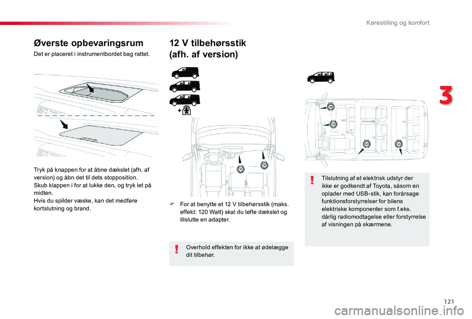 TOYOTA PROACE 2020 Brugsanvisning (in Danish) 121
Øverste opbevaringsrum
Det er placeret i instrumentbordet bag rattet.
Tryk på knappen for at åbne dækslet (afh. af version) og åbn det til dets stopposition.Skub klappen i for at lukke den, o TOYOTA PROACE 2020 Brugsanvisning (in Danish) 121
Øverste opbevaringsrum
Det er placeret i instrumentbordet bag rattet.
Tryk på knappen for at åbne dækslet (afh. af version) og åbn det til dets stopposition.Skub klappen i for at lukke den, o