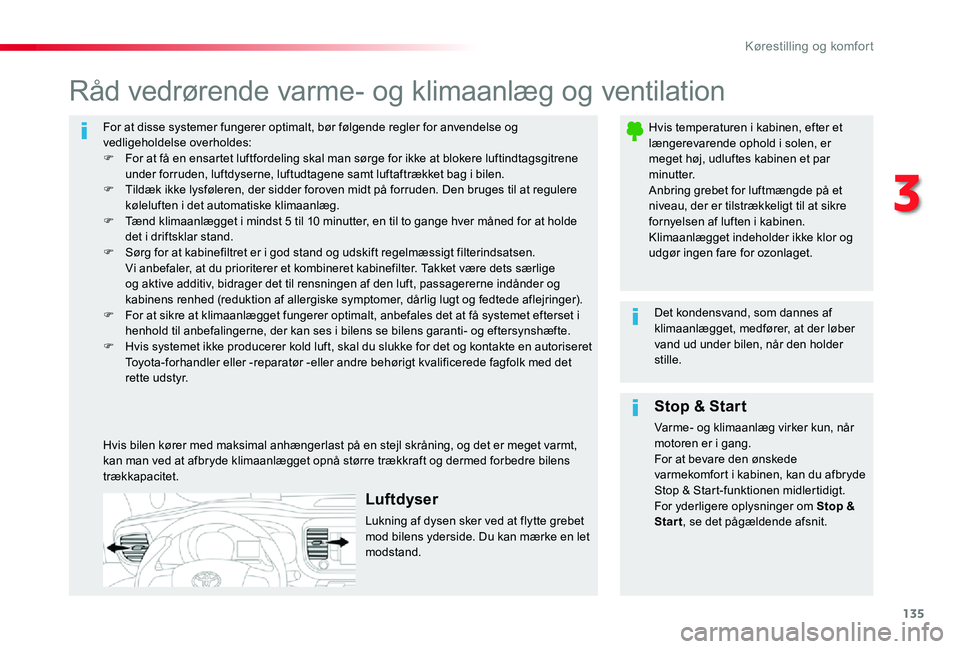 TOYOTA PROACE 2020 Brugsanvisning (in Danish) 135
For at disse systemer fungerer optimalt, bør følgende regler for anvendelse og vedligeholdelse overholdes:F For at få en ensartet luftfordeling skal man sørge for ikke at blokere luftindtagsgi TOYOTA PROACE 2020 Brugsanvisning (in Danish) 135
For at disse systemer fungerer optimalt, bør følgende regler for anvendelse og vedligeholdelse overholdes:F For at få en ensartet luftfordeling skal man sørge for ikke at blokere luftindtagsgi