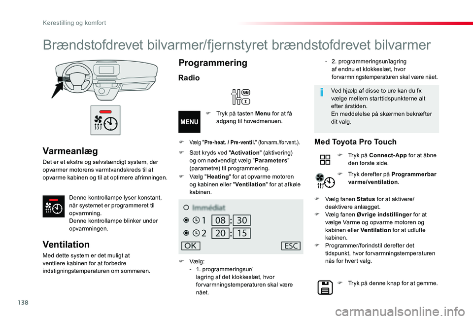 TOYOTA PROACE 2020 Brugsanvisning (in Danish) 138
Varmeanlæg
Det er et ekstra og selvstændigt system, der opvarmer motorens varmtvandskreds til at opvarme kabinen og til at optimere afrimningen.
Denne kontrollampe lyser konstant, når systemet TOYOTA PROACE 2020 Brugsanvisning (in Danish) 138
Varmeanlæg
Det er et ekstra og selvstændigt system, der opvarmer motorens varmtvandskreds til at opvarme kabinen og til at optimere afrimningen.
Denne kontrollampe lyser konstant, når systemet