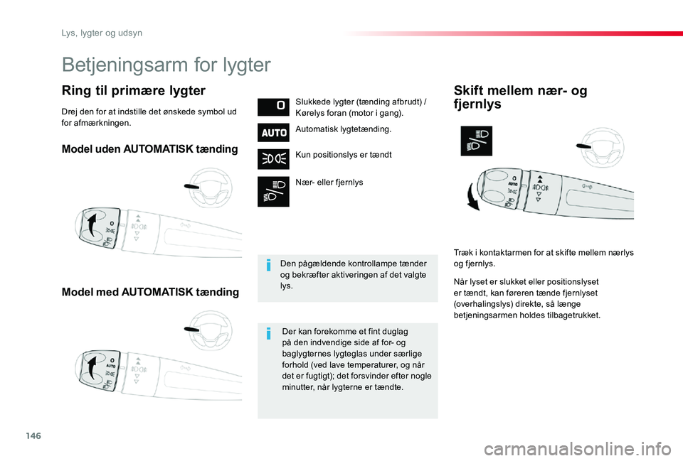 TOYOTA PROACE 2020  Brugsanvisning (in Danish) 146
Model uden AUTOMATISK tænding
Model med AUTOMATISK tænding
Ring til primære lygterSlukkede lygter (tænding afbrudt) / Kørelys foran (motor i gang).
Automatisk lygtetænding.
Kun positionslys 