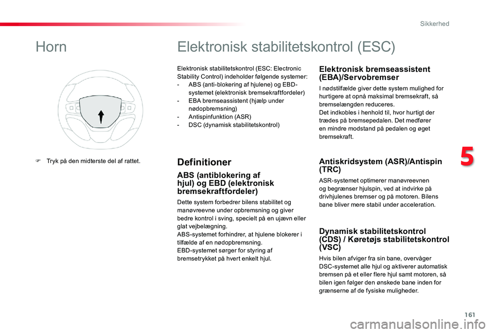 TOYOTA PROACE 2020 Brugsanvisning (in Danish) 161
Elektronisk stabilitetskontrol (ESC: Electronic Stability Control) indeholder følgende systemer:- ABS (anti-blokering af hjulene) og EBD-systemet (elektronisk bremsekraftfordeler)- EBA bremseass TOYOTA PROACE 2020 Brugsanvisning (in Danish) 161
Elektronisk stabilitetskontrol (ESC: Electronic Stability Control) indeholder følgende systemer:- ABS (anti-blokering af hjulene) og EBD-systemet (elektronisk bremsekraftfordeler)- EBA bremseass