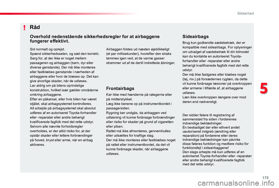 TOYOTA PROACE 2020 Brugsanvisning (in Danish) 173
Sid normalt og oprejst.Spænd sikkerhedsselen, og sæt den korrekt.Sørg for, at der ikke er noget mellem passageren og airbaggen (børn, dyr eller diverse genstande). Der må ikke monteres
eller TOYOTA PROACE 2020 Brugsanvisning (in Danish) 173
Sid normalt og oprejst.Spænd sikkerhedsselen, og sæt den korrekt.Sørg for, at der ikke er noget mellem passageren og airbaggen (børn, dyr eller diverse genstande). Der må ikke monteres
eller