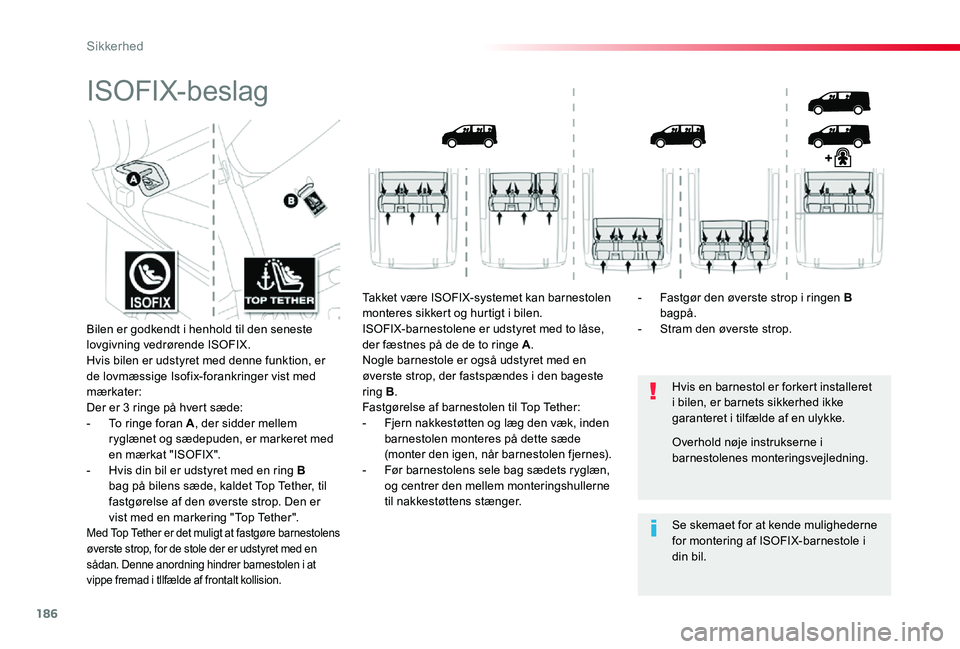 TOYOTA PROACE 2020 Brugsanvisning (in Danish) 186
ISOFIX-beslag
Hvis en barnestol er forkert installeret i bilen, er barnets sikkerhed ikke garanteret i tilfælde af en ulykke.
Se skemaet for at kende mulighederne for montering af ISOFIX-barnesto TOYOTA PROACE 2020 Brugsanvisning (in Danish) 186
ISOFIX-beslag
Hvis en barnestol er forkert installeret i bilen, er barnets sikkerhed ikke garanteret i tilfælde af en ulykke.
Se skemaet for at kende mulighederne for montering af ISOFIX-barnesto