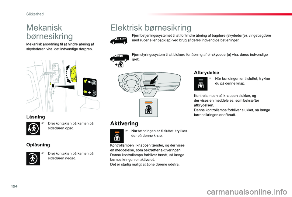 TOYOTA PROACE 2020 Brugsanvisning (in Danish) 194
Mekanisk
børnesikring
LÃ¥sning
Oplåsning
Mekanisk anordning til at hindre åbning af skydedøren vha. det indvendige dørgreb.
Elektrisk børnesikring
Fjernbetjeningssystemet til at forhindre à TOYOTA PROACE 2020 Brugsanvisning (in Danish) 194
Mekanisk
børnesikring
LÃ¥sning
Oplåsning
Mekanisk anordning til at hindre åbning af skydedøren vha. det indvendige dørgreb.
Elektrisk børnesikring
Fjernbetjeningssystemet til at forhindre Ã