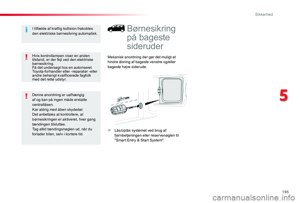 TOYOTA PROACE 2020 Brugsanvisning (in Danish) 195
Børnesikring
på bageste
sideruder
Mekanisk anordning der gør det muligt at hindre åbning af bageste venstre og/eller bageste højre siderude.
F Lås/oplås systemet ved brug af fjernbetjenin TOYOTA PROACE 2020 Brugsanvisning (in Danish) 195
Børnesikring
på bageste
sideruder
Mekanisk anordning der gør det muligt at hindre åbning af bageste venstre og/eller bageste højre siderude.
F Lås/oplås systemet ved brug af fjernbetjenin