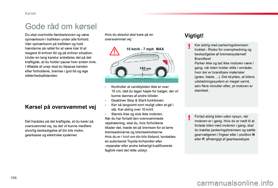 TOYOTA PROACE 2020 Brugsanvisning (in Danish) 196
Gode råd om kørsel
Du skal overholde færdselsloven og være opmærksom i trafikken under alle forhold.Vær opmærksom på trafikken og hold hænderne på rattet for at være klar til at reagere TOYOTA PROACE 2020 Brugsanvisning (in Danish) 196
Gode råd om kørsel
Du skal overholde færdselsloven og være opmærksom i trafikken under alle forhold.Vær opmærksom på trafikken og hold hænderne på rattet for at være klar til at reagere