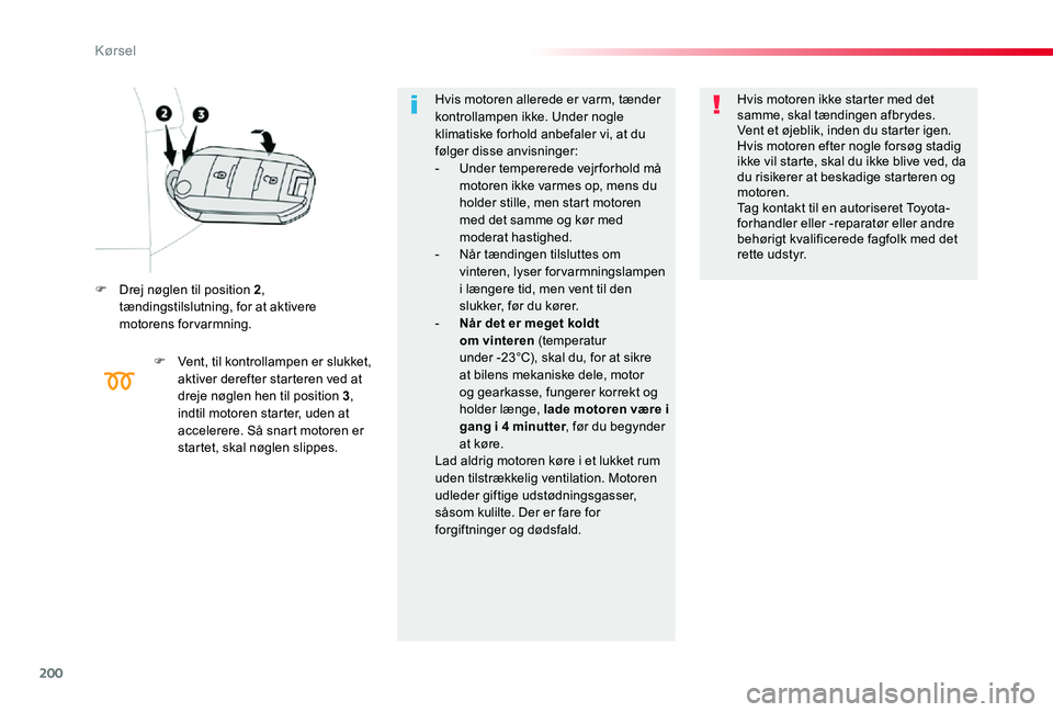 TOYOTA PROACE 2020 Brugsanvisning (in Danish) 200
F Drej nøglen til position 2, tændingstilslutning, for at aktivere motorens forvarmning.
F Vent, til kontrollampen er slukket, aktiver derefter starteren ved at dreje nøglen hen til position 3, TOYOTA PROACE 2020 Brugsanvisning (in Danish) 200
F Drej nøglen til position 2, tændingstilslutning, for at aktivere motorens forvarmning.
F Vent, til kontrollampen er slukket, aktiver derefter starteren ved at dreje nøglen hen til position 3,