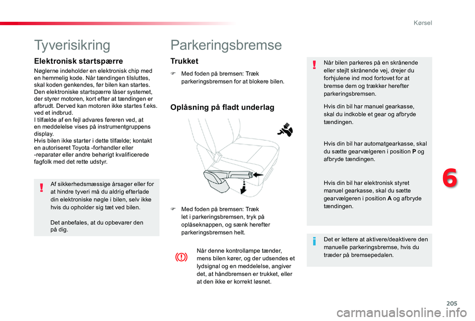 TOYOTA PROACE 2020 Brugsanvisning (in Danish) 205
Parkeringsbremse
F Med foden på bremsen: Træk parkeringsbremsen for at blokere bilen.
F Med foden på bremsen: Træk let i parkeringsbremsen, tryk på oplåseknappen, og sænk herefter parkering TOYOTA PROACE 2020 Brugsanvisning (in Danish) 205
Parkeringsbremse
F Med foden på bremsen: Træk parkeringsbremsen for at blokere bilen.
F Med foden på bremsen: Træk let i parkeringsbremsen, tryk på oplåseknappen, og sænk herefter parkering