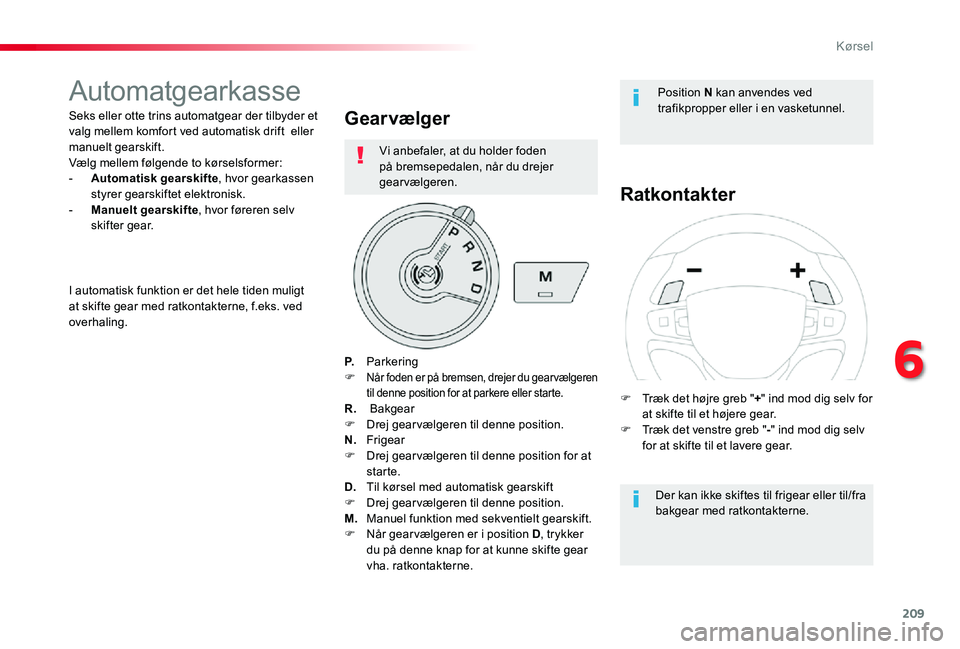 TOYOTA PROACE 2020 Brugsanvisning (in Danish) 209
Automatgearkasse
Seks eller otte trins automatgear der tilbyder et valg mellem komfort ved automatisk drift eller manuelt gearskift. Vælg mellem følgende to kørselsformer:- Automatisk gearski TOYOTA PROACE 2020 Brugsanvisning (in Danish) 209
Automatgearkasse
Seks eller otte trins automatgear der tilbyder et valg mellem komfort ved automatisk drift eller manuelt gearskift. Vælg mellem følgende to kørselsformer:- Automatisk gearski