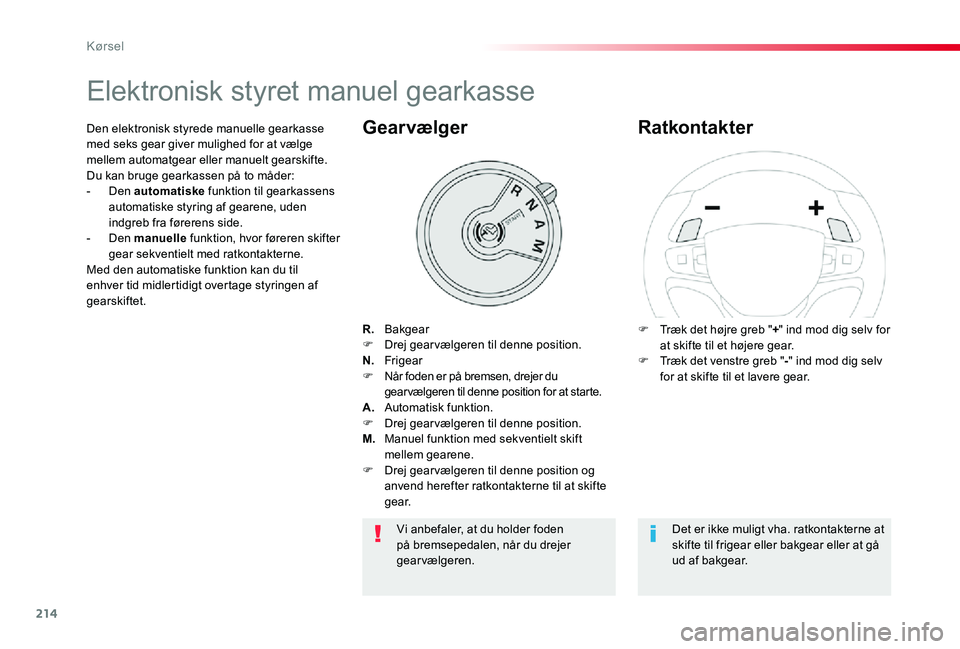 TOYOTA PROACE 2020 Brugsanvisning (in Danish) 214
Elektronisk styret manuel gearkasse
R. BakgearF Drej gearvælgeren til denne position.N. FrigearF Når foden er på bremsen, drejer du gear vælgeren til denne position for at starte.A. Automa TOYOTA PROACE 2020 Brugsanvisning (in Danish) 214
Elektronisk styret manuel gearkasse
R. BakgearF Drej gearvælgeren til denne position.N. FrigearF Når foden er på bremsen, drejer du gear vælgeren til denne position for at starte.A. Automa