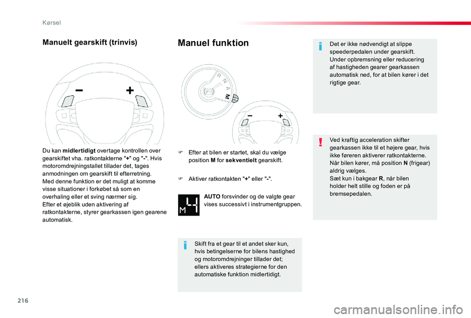 TOYOTA PROACE 2020 Brugsanvisning (in Danish) 216
Manuelt gearskift (trinvis)
Du kan midlertidigt overtage kontrollen over gearskiftet vha. ratkontakterne "+" og "-". Hvis motoromdrejningstallet tillader det, tages anmodningen om TOYOTA PROACE 2020 Brugsanvisning (in Danish) 216
Manuelt gearskift (trinvis)
Du kan midlertidigt overtage kontrollen over gearskiftet vha. ratkontakterne "+" og "-". Hvis motoromdrejningstallet tillader det, tages anmodningen om