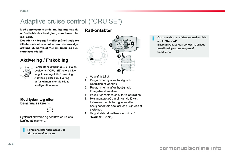 TOYOTA PROACE 2020 Brugsanvisning (in Danish) 236
Adaptive cruise control ("CRUISE")
Med dette system er det muligt automatisk at fastholde den hastighed, som føreren har indkodet.Desuden er det også muligt (når situationen tillader de TOYOTA PROACE 2020 Brugsanvisning (in Danish) 236
Adaptive cruise control ("CRUISE")
Med dette system er det muligt automatisk at fastholde den hastighed, som føreren har indkodet.Desuden er det også muligt (når situationen tillader de