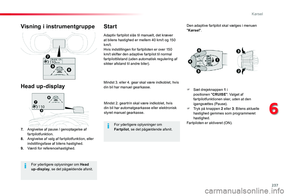 TOYOTA PROACE 2020 Brugsanvisning (in Danish) 237
Mindst 2. geartrin skal være indkoblet, hvis din bil har automatgearkasse eller elektronisk styret manuel gearkasse.
Mindst 3. eller 4. gear skal være indkoblet, hvis din bil har manuel gearkass TOYOTA PROACE 2020 Brugsanvisning (in Danish) 237
Mindst 2. geartrin skal være indkoblet, hvis din bil har automatgearkasse eller elektronisk styret manuel gearkasse.
Mindst 3. eller 4. gear skal være indkoblet, hvis din bil har manuel gearkass