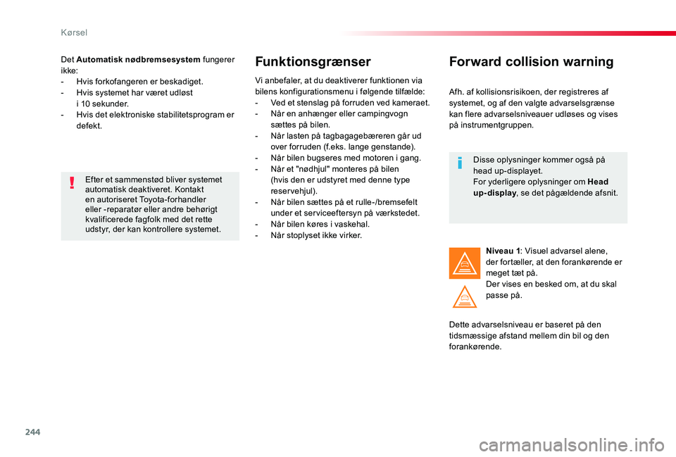 TOYOTA PROACE 2020 Brugsanvisning (in Danish) 244
Det Automatisk nødbremsesystem fungerer ikke:- Hvis forkofangeren er beskadiget.- Hvis systemet har været udløst i 10 sekunder.- Hvis det elektroniske stabilitetsprogram er defekt.
Funktionsg TOYOTA PROACE 2020 Brugsanvisning (in Danish) 244
Det Automatisk nødbremsesystem fungerer ikke:- Hvis forkofangeren er beskadiget.- Hvis systemet har været udløst i 10 sekunder.- Hvis det elektroniske stabilitetsprogram er defekt.
Funktionsg