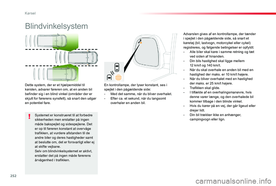 TOYOTA PROACE 2020 Brugsanvisning (in Danish) 252
Blindvinkelsystem
En kontrollampe, der lyser konstant, ses i spejlet i den pågældende side:- Med det samme, når du bliver overhalet.- Efter ca. et sekund, når du langsomt overhaler en anden bi TOYOTA PROACE 2020 Brugsanvisning (in Danish) 252
Blindvinkelsystem
En kontrollampe, der lyser konstant, ses i spejlet i den pågældende side:- Med det samme, når du bliver overhalet.- Efter ca. et sekund, når du langsomt overhaler en anden bi