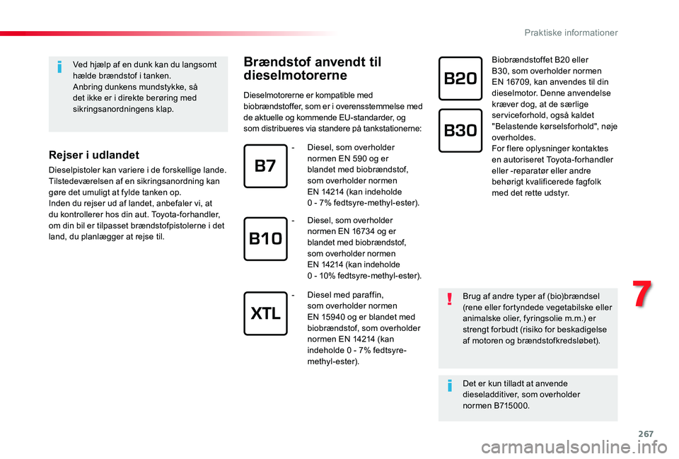 TOYOTA PROACE 2020 Brugsanvisning (in Danish) 267
Brændstof anvendt til
dieselmotorerne
Dieselmotorerne er kompatible med biobrændstoffer, som er i overensstemmelse med de aktuelle og kommende EU-standarder, og som distribueres via standere pà TOYOTA PROACE 2020 Brugsanvisning (in Danish) 267
Brændstof anvendt til
dieselmotorerne
Dieselmotorerne er kompatible med biobrændstoffer, som er i overensstemmelse med de aktuelle og kommende EU-standarder, og som distribueres via standere pÃ