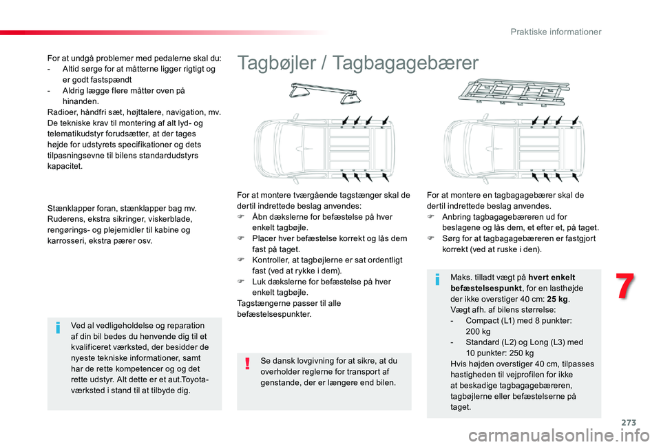 TOYOTA PROACE 2020 Brugsanvisning (in Danish) 273
Tagbøjler / Tagbagagebærer
For at montere tværgående tagstænger skal de dertil indrettede beslag anvendes:F Åbn dækslerne for befæstelse på hver enkelt tagbøjle.F Placer hver befæstelse TOYOTA PROACE 2020 Brugsanvisning (in Danish) 273
Tagbøjler / Tagbagagebærer
For at montere tværgående tagstænger skal de dertil indrettede beslag anvendes:F Åbn dækslerne for befæstelse på hver enkelt tagbøjle.F Placer hver befæstelse