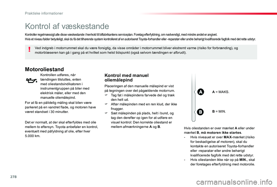 TOYOTA PROACE 2020 Brugsanvisning (in Danish) 278
Kontrol af væskestande
Ved indgreb i motorrummet skal du være forsigtig, da visse områder i motorrummet bliver ekstremt varme (risiko for forbrænding), og motorblæseren kan gå i gang på et TOYOTA PROACE 2020 Brugsanvisning (in Danish) 278
Kontrol af væskestande
Ved indgreb i motorrummet skal du være forsigtig, da visse områder i motorrummet bliver ekstremt varme (risiko for forbrænding), og motorblæseren kan gå i gang på et