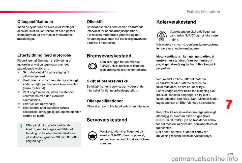TOYOTA PROACE 2020 Brugsanvisning (in Danish) 279
Oliespecifikationer
Inden du fylder olie på bilen eller foretager olieskift, skal du kontrollere, at olien passer til motortypen og overholder fabrikantens anbefalinger.
Efterfyldning med motorol TOYOTA PROACE 2020 Brugsanvisning (in Danish) 279
Oliespecifikationer
Inden du fylder olie på bilen eller foretager olieskift, skal du kontrollere, at olien passer til motortypen og overholder fabrikantens anbefalinger.
Efterfyldning med motorol