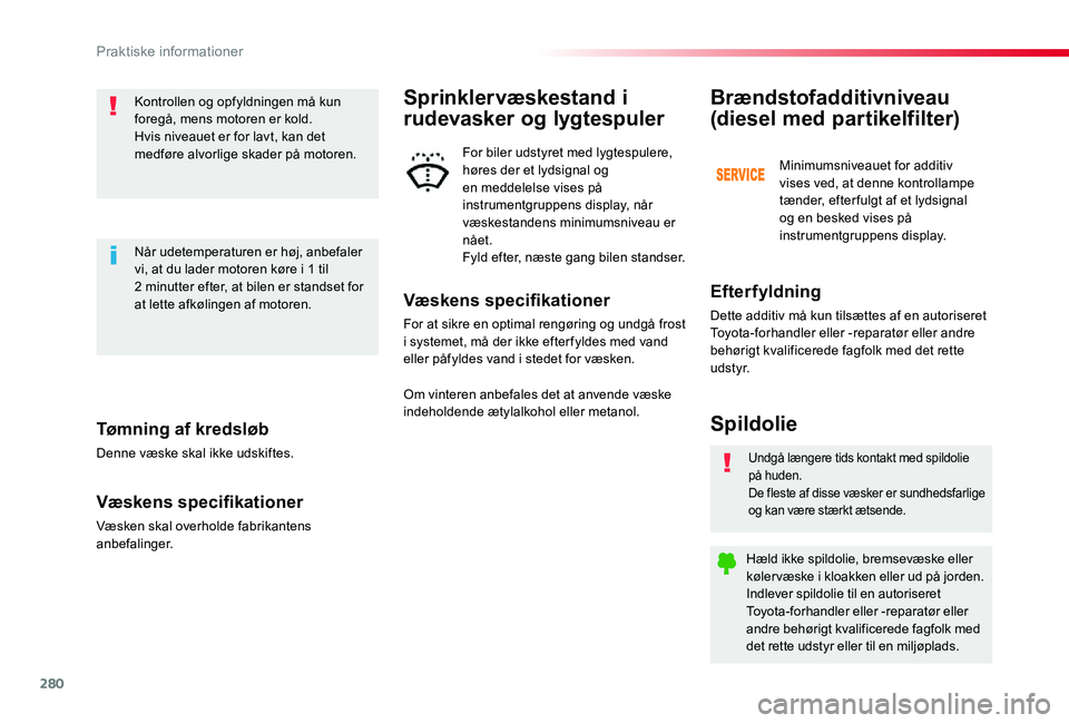 TOYOTA PROACE 2020 Brugsanvisning (in Danish) 280
Tømning af kredsløb
Denne væske skal ikke udskiftes.
Væskens specifikationer
Væsken skal overholde fabrikantens anbefalinger.
Kontrollen og opfyldningen må kun foregå, mens motoren er kold. TOYOTA PROACE 2020 Brugsanvisning (in Danish) 280
Tømning af kredsløb
Denne væske skal ikke udskiftes.
Væskens specifikationer
Væsken skal overholde fabrikantens anbefalinger.
Kontrollen og opfyldningen må kun foregå, mens motoren er kold.