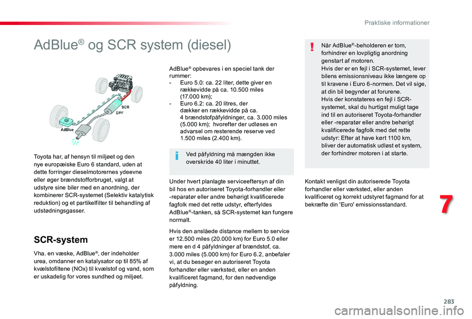 TOYOTA PROACE 2020 Brugsanvisning (in Danish) 283
AdBlue® og SCR system (diesel)
Toyota har, af hensyn til miljøet og den nye europæiske Euro 6 standard, uden at dette forringer dieselmotorernes ydeevne eller øger brændstofforbruget, valgt a TOYOTA PROACE 2020 Brugsanvisning (in Danish) 283
AdBlue® og SCR system (diesel)
Toyota har, af hensyn til miljøet og den nye europæiske Euro 6 standard, uden at dette forringer dieselmotorernes ydeevne eller øger brændstofforbruget, valgt a