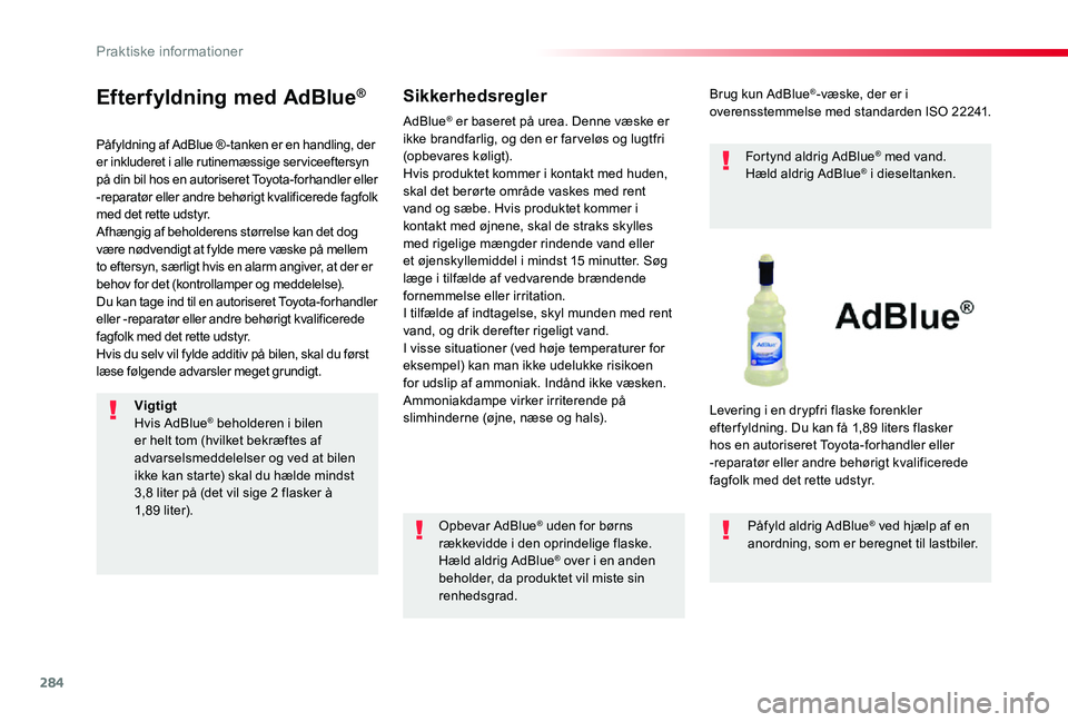 TOYOTA PROACE 2020 Brugsanvisning (in Danish) 284
Efterfyldning med AdBlue®
Påfyldning af AdBlue ® -tanken er en handling, der er inkluderet i alle rutinemæssige serviceeftersyn på din bil hos en autoriseret Toyota-forhandler eller -reparat TOYOTA PROACE 2020 Brugsanvisning (in Danish) 284
Efterfyldning med AdBlue®
Påfyldning af AdBlue ® -tanken er en handling, der er inkluderet i alle rutinemæssige serviceeftersyn på din bil hos en autoriseret Toyota-forhandler eller -reparat